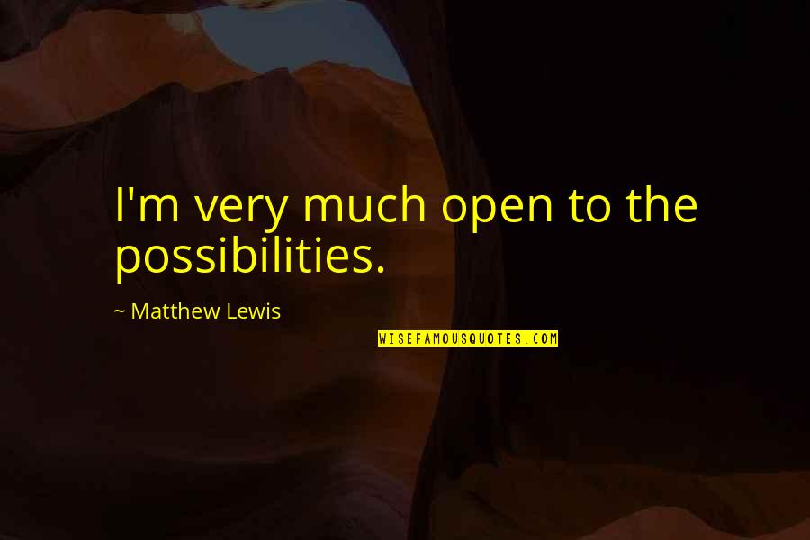 Quotes Specialization Is For Insects Quotes By Matthew Lewis: I'm very much open to the possibilities. Quotes Specialization Is For Insects Quotes By Matthew Lewis: I'm very much open to the possibilities.