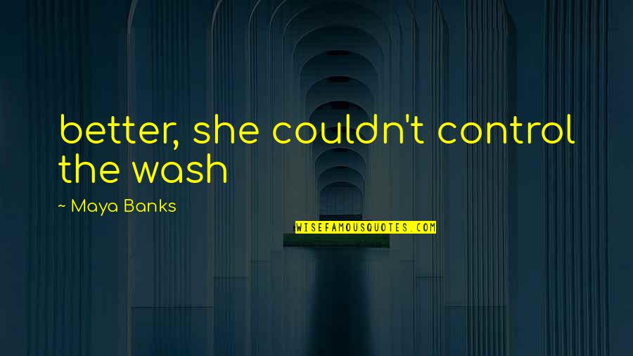 Quotes Spectacular Now Movie Quotes By Maya Banks: better, she couldn't control the wash