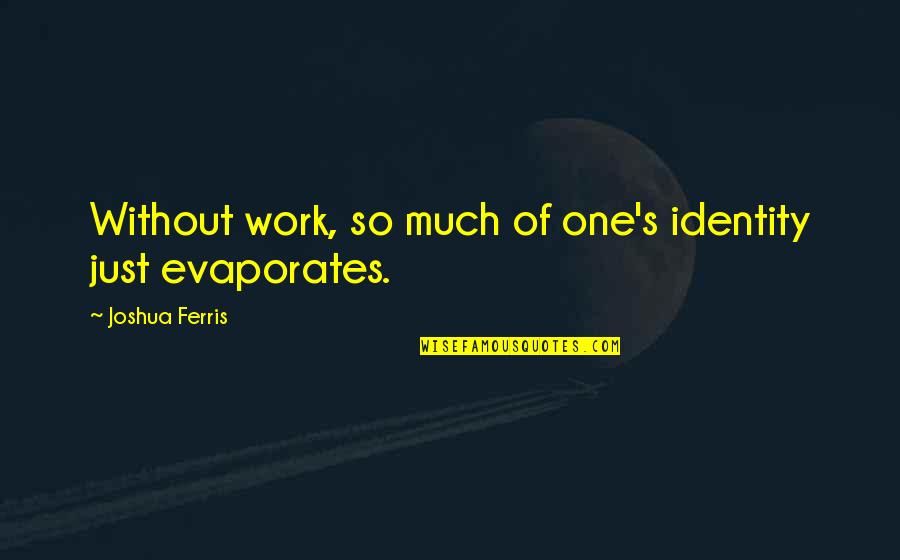 Quotes Starship Quotes By Joshua Ferris: Without work, so much of one's identity just