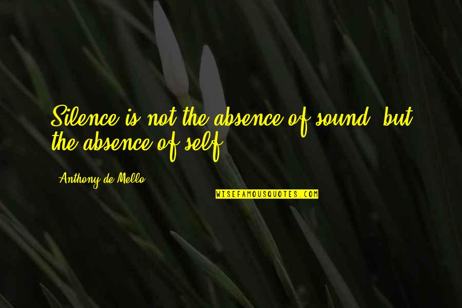 Quotes Steady As She Goes Quotes By Anthony De Mello: Silence is not the absence of sound, but