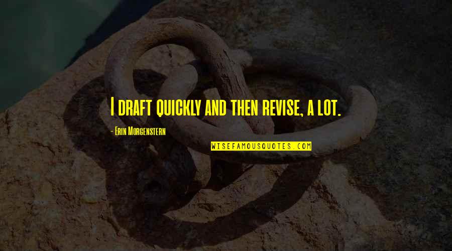 Quotes Steiner Quotes By Erin Morgenstern: I draft quickly and then revise, a lot.