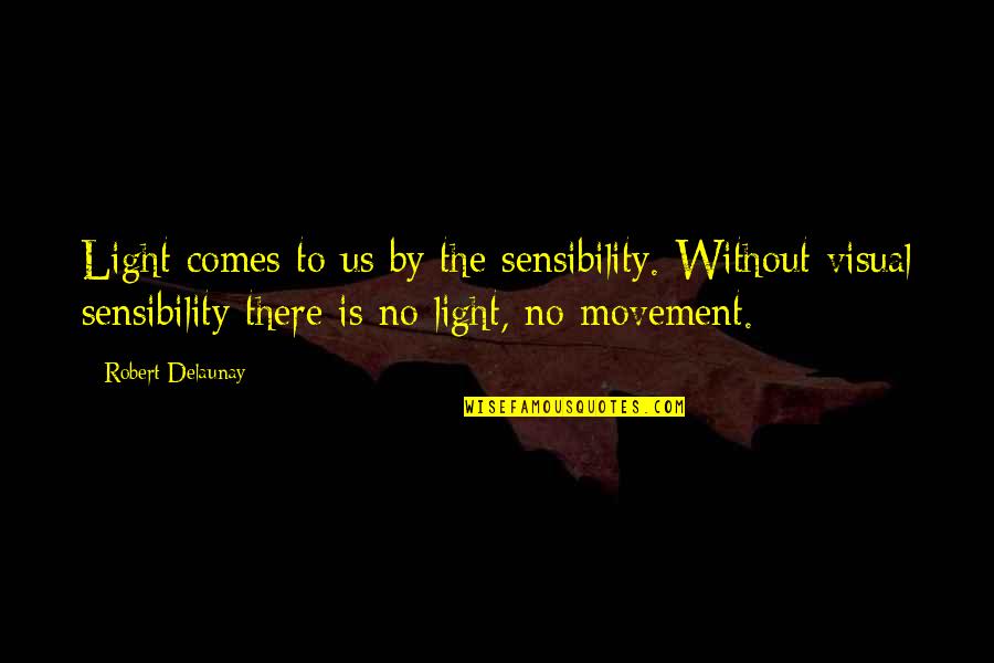 Quotes Sterven Quotes By Robert Delaunay: Light comes to us by the sensibility. Without