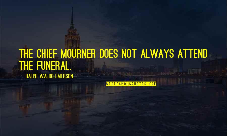 Quotes Stevenson Quotes By Ralph Waldo Emerson: The chief mourner does not always attend the