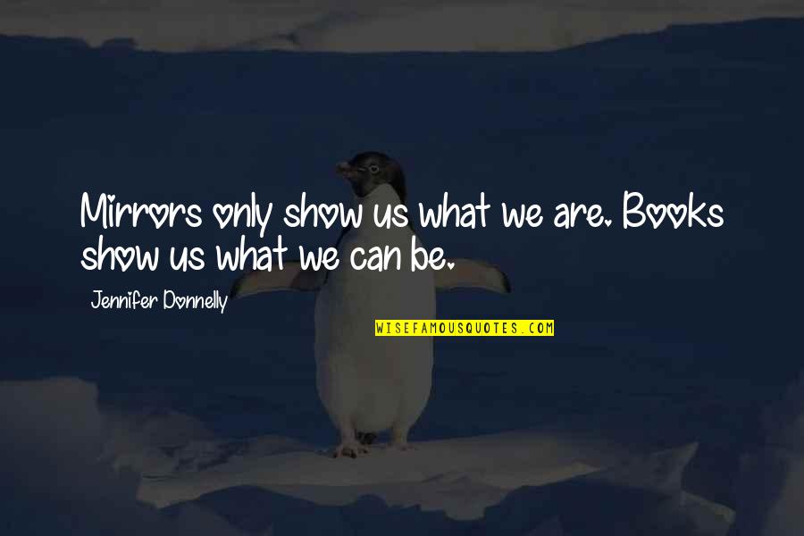 Quotes Stickers Uk Quotes By Jennifer Donnelly: Mirrors only show us what we are. Books