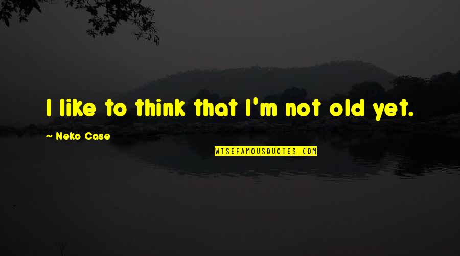 Quotes Stickers Uk Quotes By Neko Case: I like to think that I'm not old