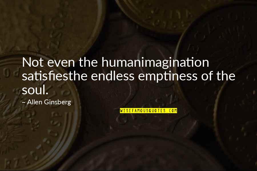 Quotes Stimulate My Mind Quotes By Allen Ginsberg: Not even the humanimagination satisfiesthe endless emptiness of