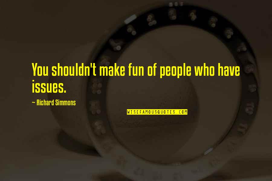 Quotes Stimulate My Mind Quotes By Richard Simmons: You shouldn't make fun of people who have