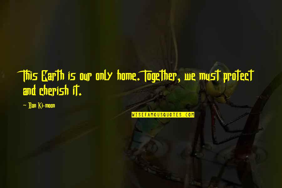 Quotes Stoicism Man Quotes By Ban Ki-moon: This Earth is our only home. Together, we
