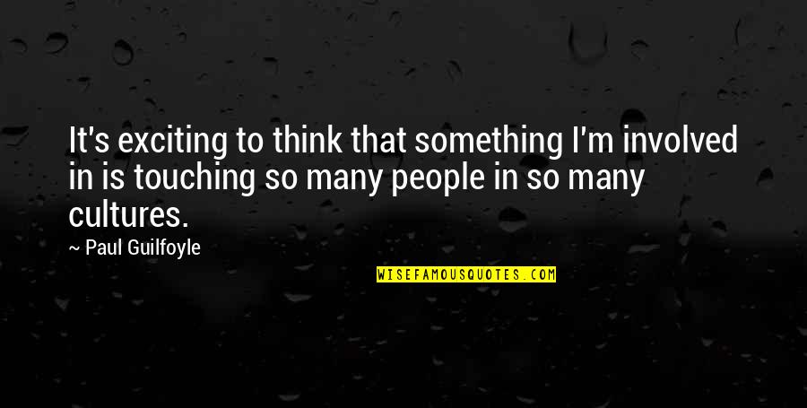 Quotes Stoicism Man Quotes By Paul Guilfoyle: It's exciting to think that something I'm involved