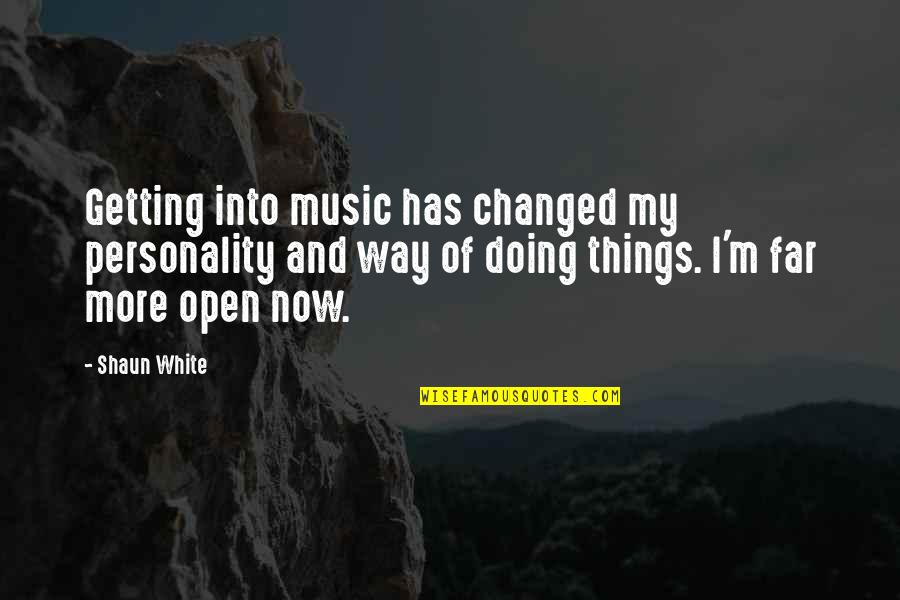 Quotes Stoicism Man Quotes By Shaun White: Getting into music has changed my personality and