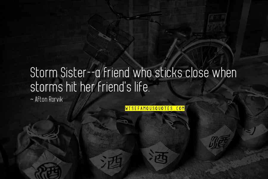 Quotes Storm Quotes By Afton Rorvik: Storm Sister--a friend who sticks close when storms