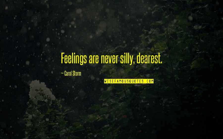 Quotes Storm Quotes By Carol Storm: Feelings are never silly, dearest.
