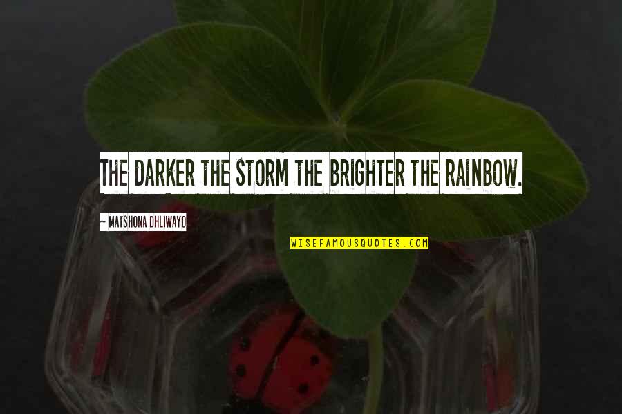 Quotes Storm Quotes By Matshona Dhliwayo: The darker the storm the brighter the rainbow.