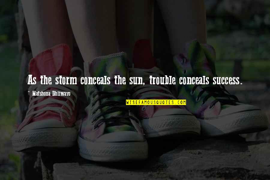 Quotes Storm Quotes By Matshona Dhliwayo: As the storm conceals the sun, trouble conceals