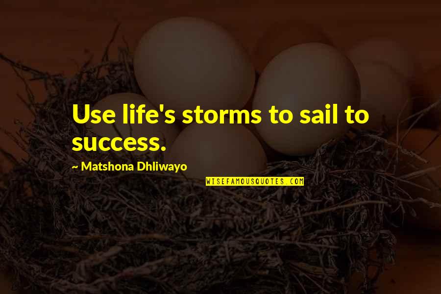 Quotes Storm Quotes By Matshona Dhliwayo: Use life's storms to sail to success.