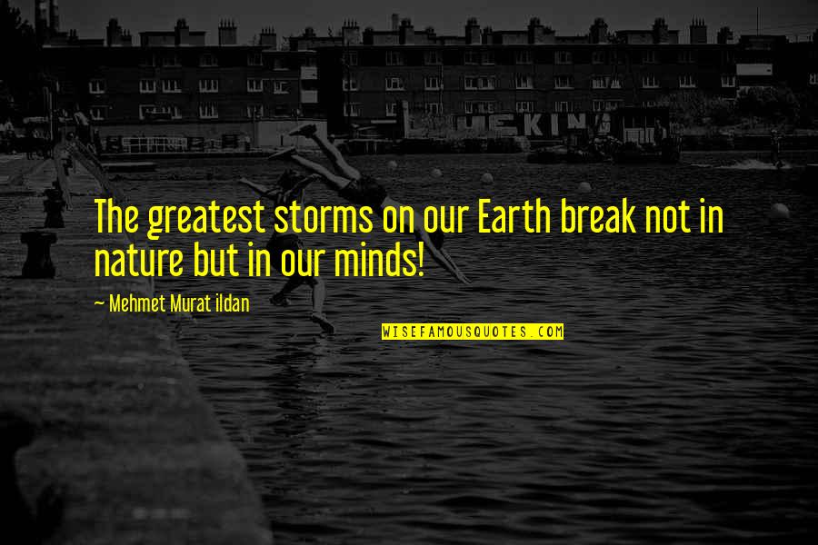 Quotes Storm Quotes By Mehmet Murat Ildan: The greatest storms on our Earth break not