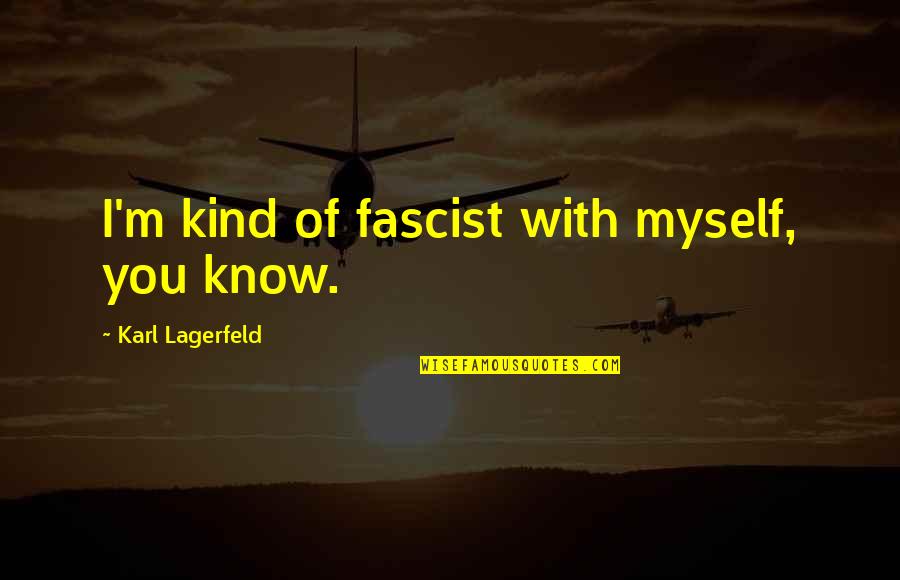 Quotes Subhuman Quotes By Karl Lagerfeld: I'm kind of fascist with myself, you know. Quotes Subhuman Quotes By Karl Lagerfeld: I'm kind of fascist with myself, you know.
