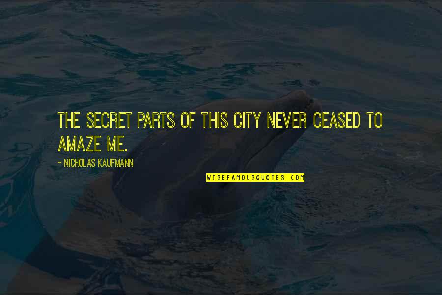 Quotes Subhuman Quotes By Nicholas Kaufmann: The secret parts of this city never ceased Quotes Subhuman Quotes By Nicholas Kaufmann: The secret parts of this city never ceased