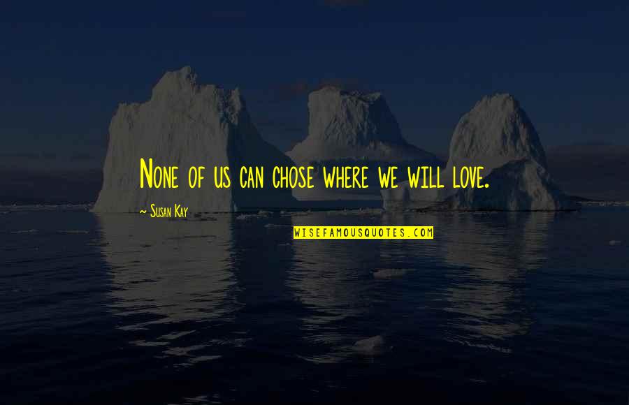 Quotes Subhuman Quotes By Susan Kay: None of us can chose where we will Quotes Subhuman Quotes By Susan Kay: None of us can chose where we will