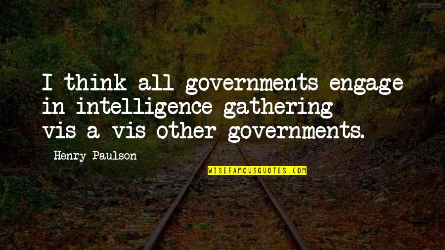 Quotes Submitted By Users Quotes By Henry Paulson: I think all governments engage in intelligence gathering