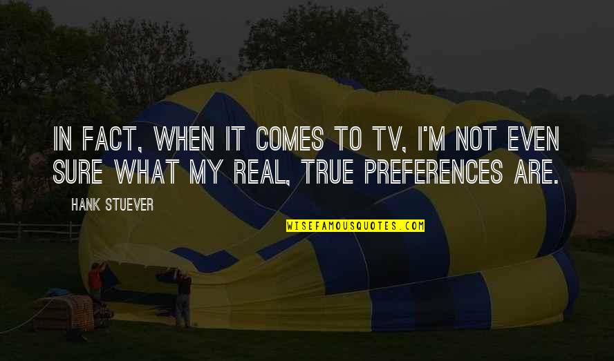 Quotes Submitted Quotes By Hank Stuever: In fact, when it comes to TV, I'm