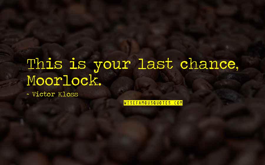 Quotes Submitted Quotes By Victor Kloss: This is your last chance, Moorlock.