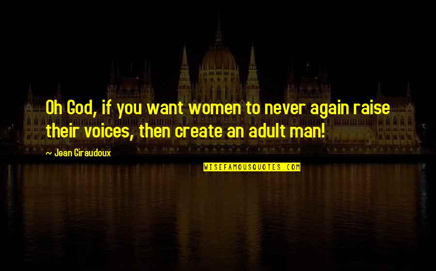 Quotes Subscribe Quotes By Jean Giraudoux: Oh God, if you want women to never