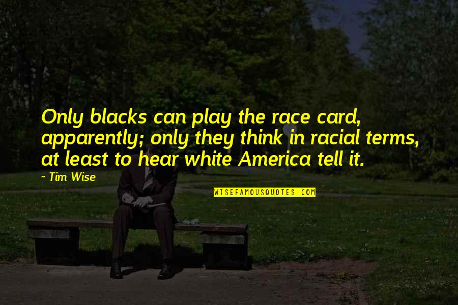Quotes Subscribe Quotes By Tim Wise: Only blacks can play the race card, apparently;