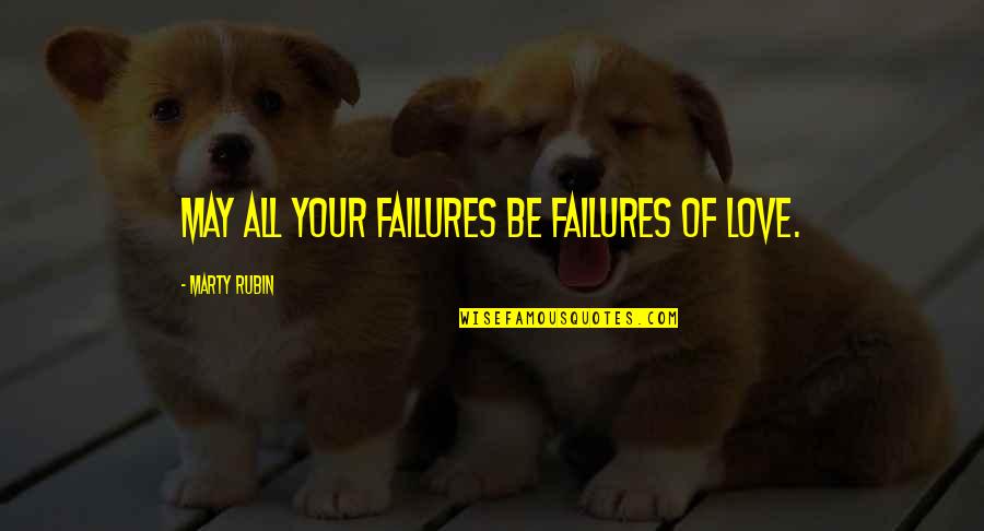 Quotes Sucesso Quotes By Marty Rubin: May all your failures be failures of love.