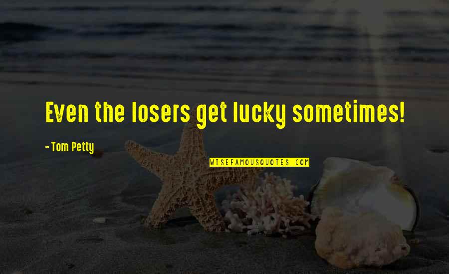Quotes Sufi Poets Quotes By Tom Petty: Even the losers get lucky sometimes!