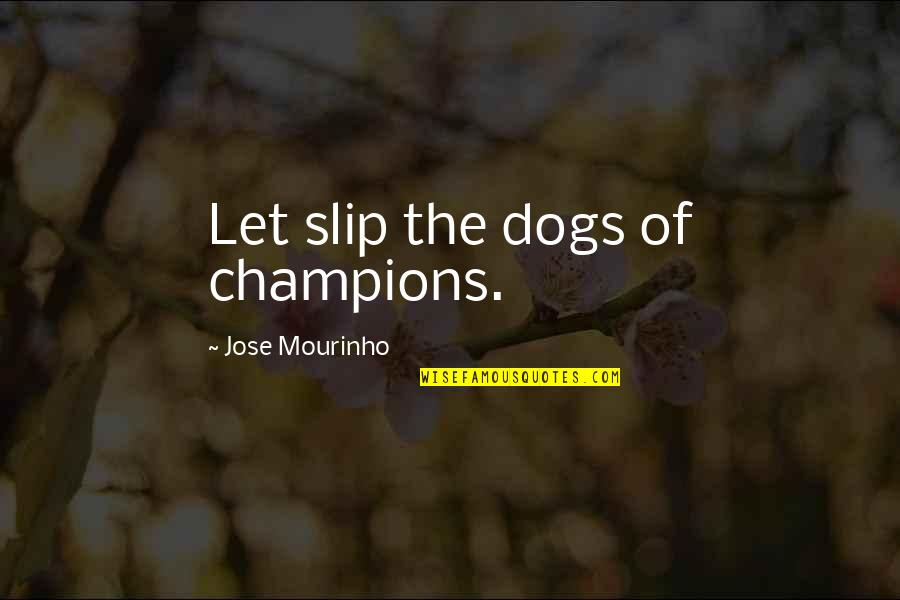 Quotes Sugarcoat Quotes By Jose Mourinho: Let slip the dogs of champions.