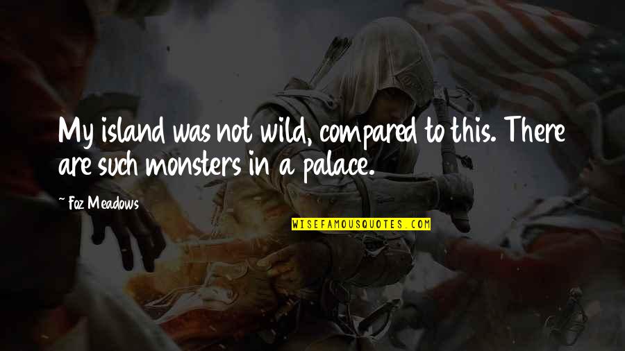 Quotes Suitable For Retirement Quotes By Foz Meadows: My island was not wild, compared to this.