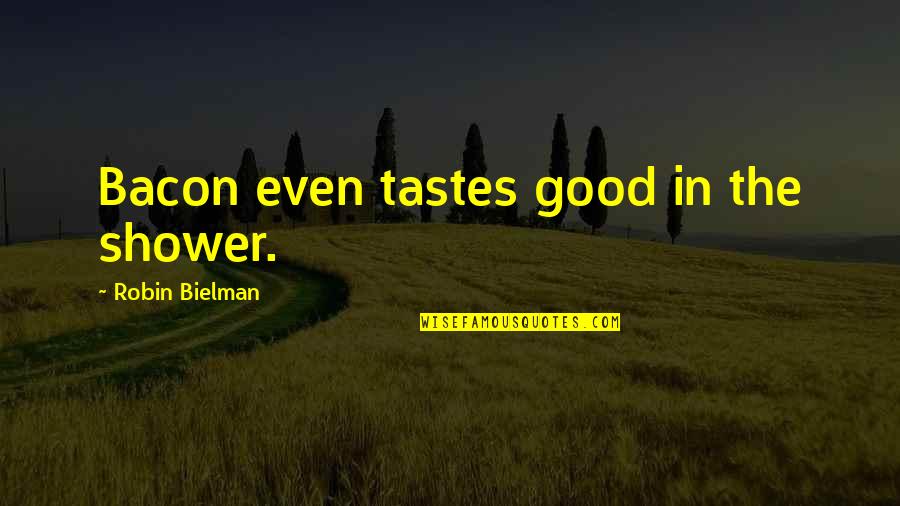 Quotes Suitable For Tattoos Quotes By Robin Bielman: Bacon even tastes good in the shower.