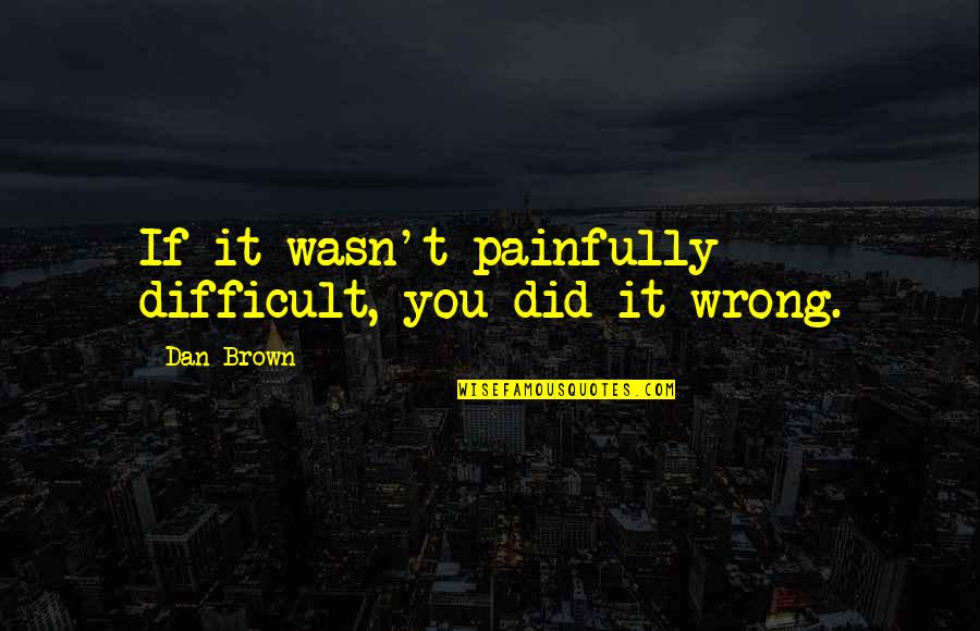 Quotes Sulla Cucina Quotes By Dan Brown: If it wasn't painfully difficult, you did it