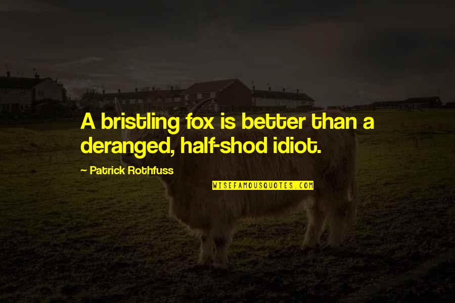 Quotes Sullivan Travels Quotes By Patrick Rothfuss: A bristling fox is better than a deranged,