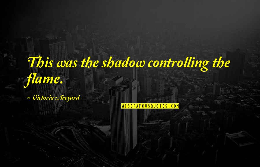 Quotes Sundance Kid Quotes By Victoria Aveyard: This was the shadow controlling the flame.