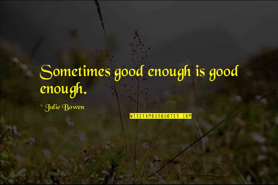 Quotes Swami Muktananda Quotes By Julie Bowen: Sometimes good enough is good enough.