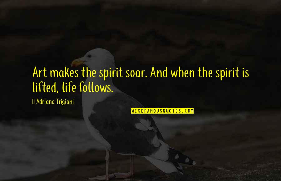 Quotes Swami Sivananda Quotes By Adriana Trigiani: Art makes the spirit soar. And when the