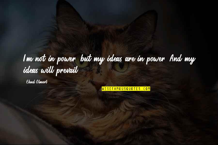 Quotes Swedish Proverb Quotes By Ehud Olmert: I'm not in power, but my ideas are