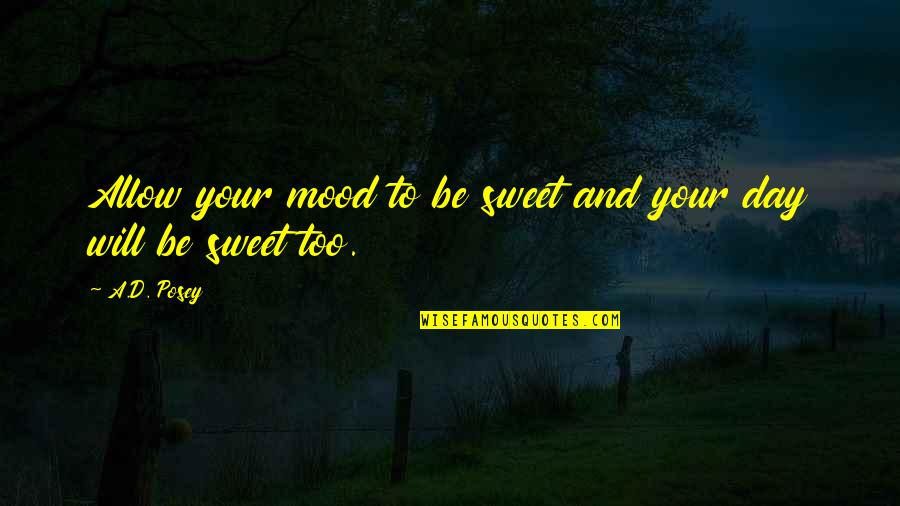 Quotes Sweet Quotes By A.D. Posey: Allow your mood to be sweet and your