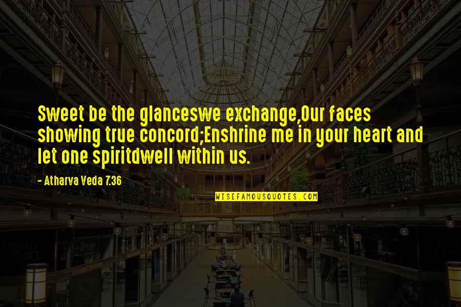 Quotes Sweet Quotes By Atharva Veda 7.36: Sweet be the glanceswe exchange,Our faces showing true