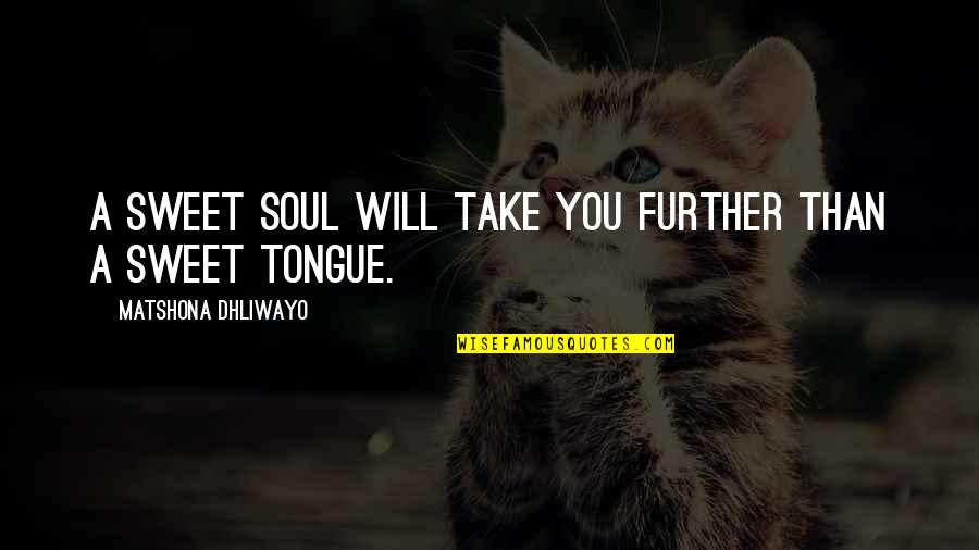 Quotes Sweet Quotes By Matshona Dhliwayo: A sweet soul will take you further than