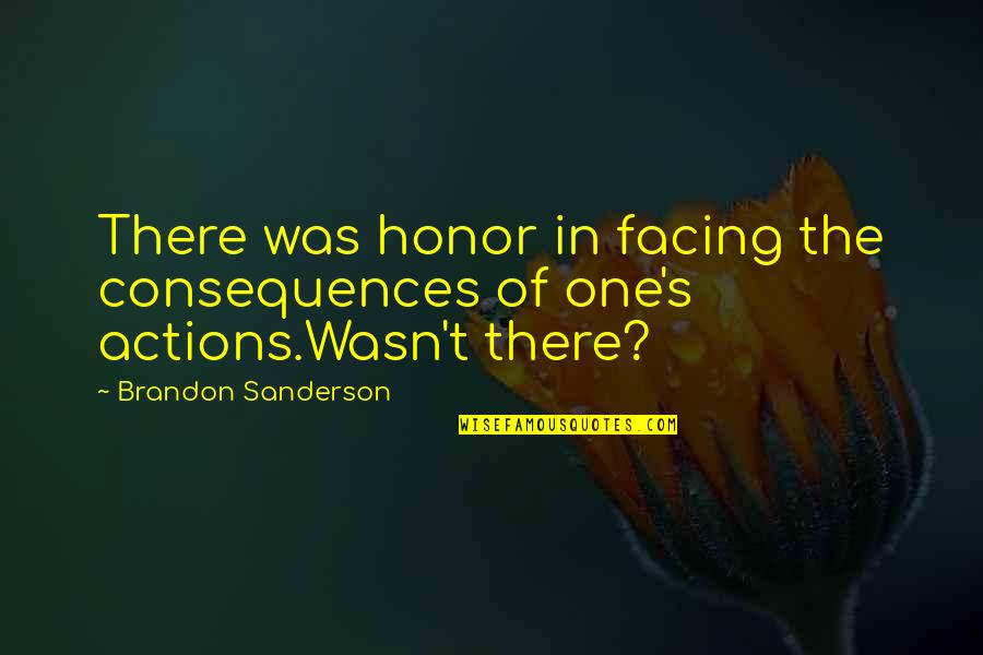 Quotes Sympathize Death Quotes By Brandon Sanderson: There was honor in facing the consequences of Quotes Sympathize Death Quotes By Brandon Sanderson: There was honor in facing the consequences of