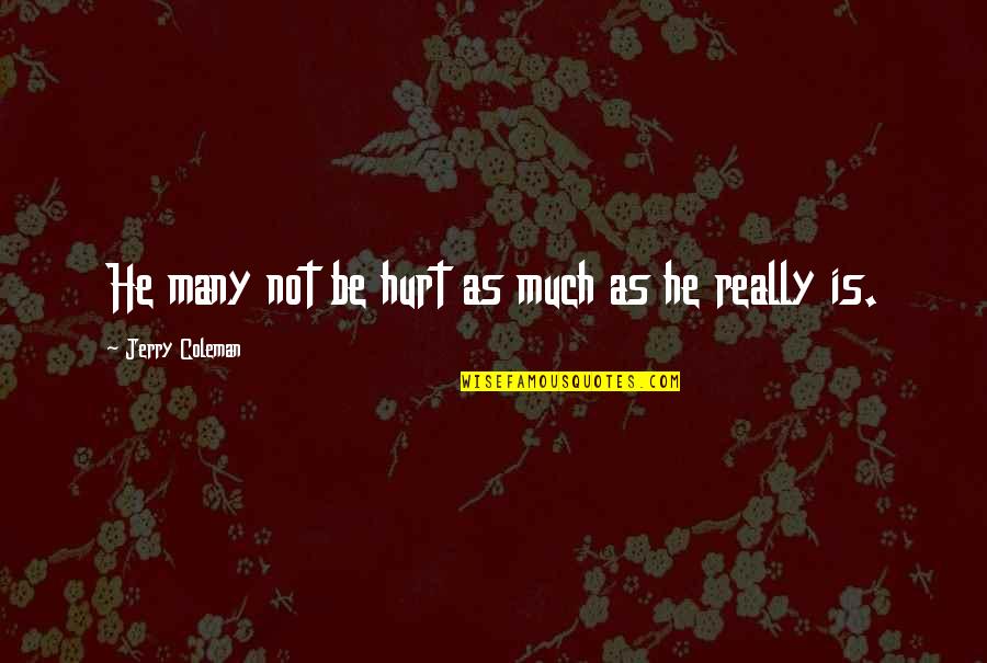 Quotes Sympathize Death Quotes By Jerry Coleman: He many not be hurt as much as Quotes Sympathize Death Quotes By Jerry Coleman: He many not be hurt as much as