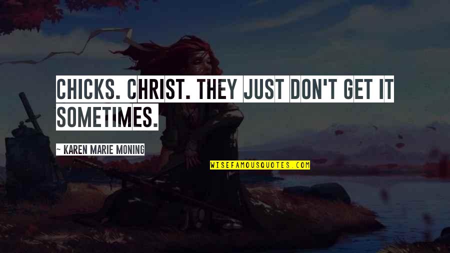 Quotes Sympathize Death Quotes By Karen Marie Moning: Chicks. Christ. They just don't get it sometimes. Quotes Sympathize Death Quotes By Karen Marie Moning: Chicks. Christ. They just don't get it sometimes.