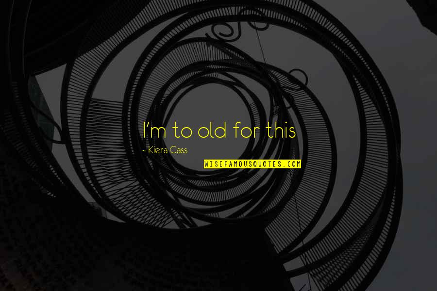 Quotes Sympathize Death Quotes By Kiera Cass: I'm to old for this Quotes Sympathize Death Quotes By Kiera Cass: I'm to old for this