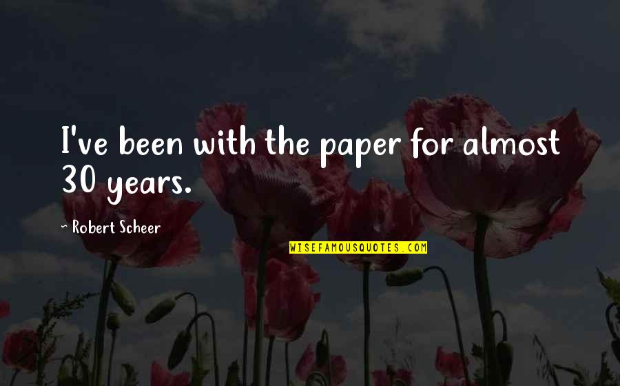 Quotes Sympathize Death Quotes By Robert Scheer: I've been with the paper for almost 30 Quotes Sympathize Death Quotes By Robert Scheer: I've been with the paper for almost 30