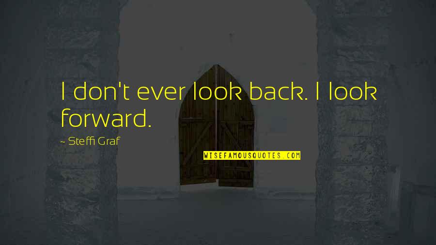 Quotes Sympathize Death Quotes By Steffi Graf: I don't ever look back. I look forward. Quotes Sympathize Death Quotes By Steffi Graf: I don't ever look back. I look forward.