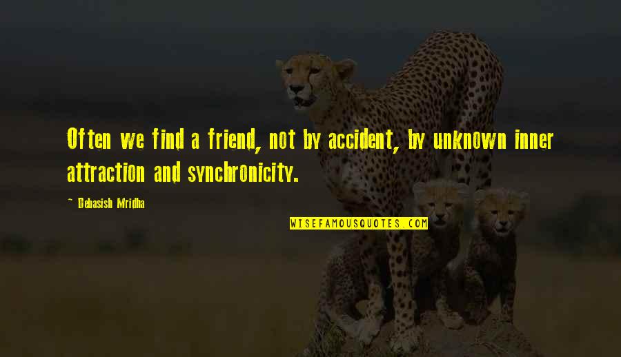 Quotes Synchronicity Inspirational Quotes By Debasish Mridha: Often we find a friend, not by accident, Quotes Synchronicity Inspirational Quotes By Debasish Mridha: Often we find a friend, not by accident,