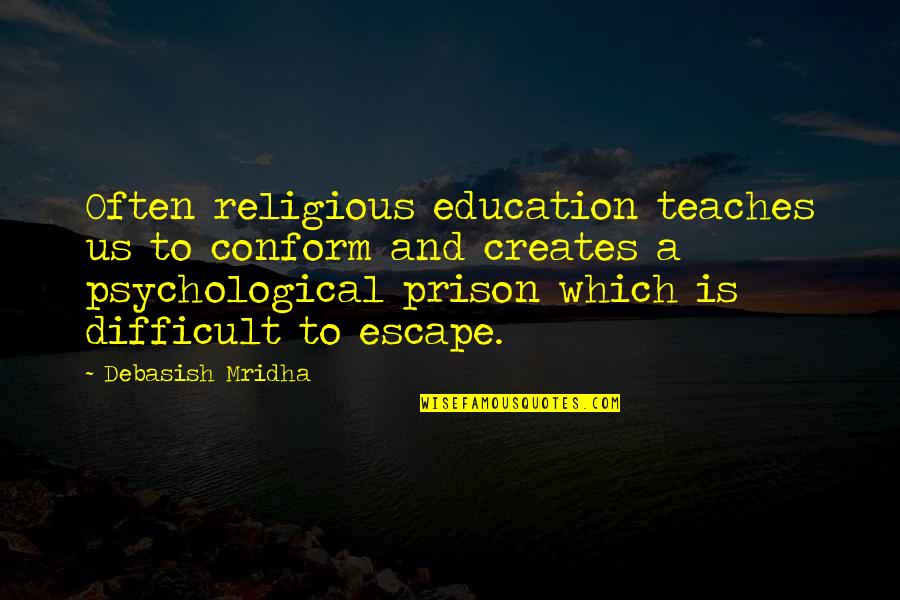 Quotes Tagore Education Quotes By Debasish Mridha: Often religious education teaches us to conform and